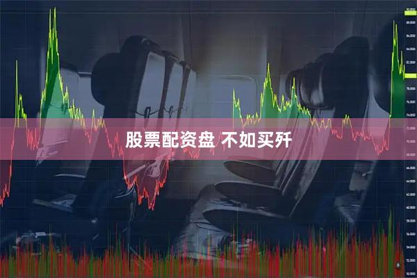 股票配资盘 不如买歼